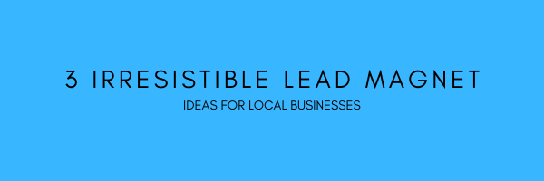 3 Irresistible Lead Magnet Ideas for Local Businesses