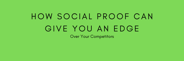 How Social Proof Can Give You An Edge Over Your Competitors